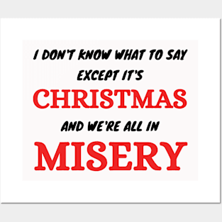 I don't know what to say  Except It's Christmas and we are all in misery Posters and Art